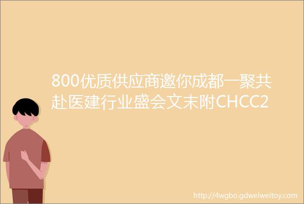 800优质供应商邀你成都一聚共赴医建行业盛会文末附CHCC2023展商名录